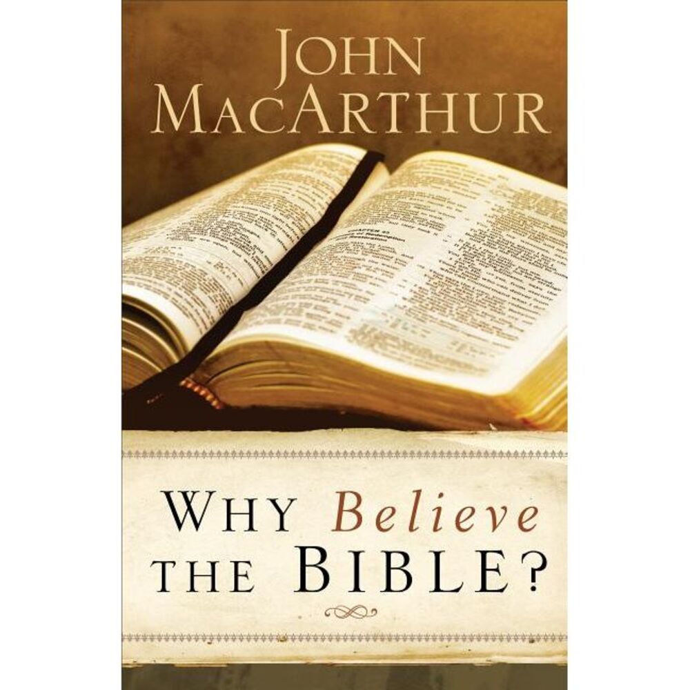 Why Believe the Bible? -- John MacArthur